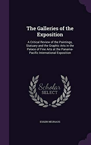 9781340977979: The Galleries of the Exposition: A Critical Review of the Paintings, Statuary and the Graphic Arts in the Palace of Fine Arts at the Panama-Pacific International Exposition