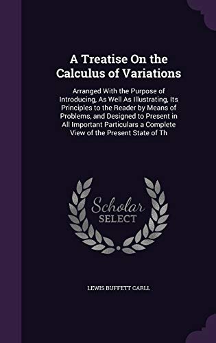 9781340982287: A Treatise On the Calculus of Variations: Arranged With the Purpose of Introducing, As Well As Illustrating, Its Principles to the Reader by Means of ... a Complete View of the Present State of Th