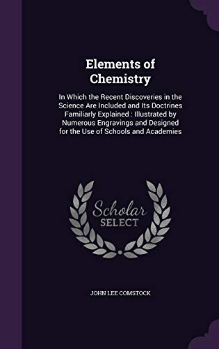 9781340982591: Elements of Chemistry: In Which the Recent Discoveries in the Science Are Included and Its Doctrines Familiarly Explained : Illustrated by Numerous ... Designed for the Use of Schools and Academies