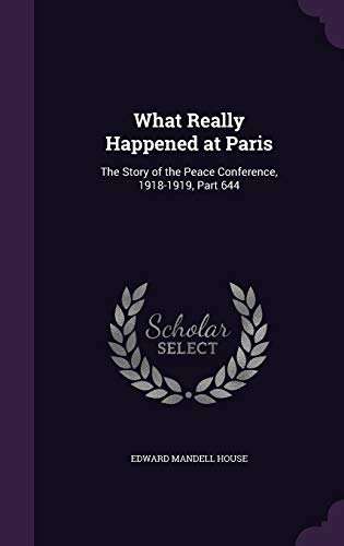 9781340995133: What Really Happened at Paris: The Story of the Peace Conference, 1918-1919, Part 644