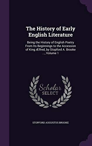 Imagen de archivo de The History of Early English Literature: Being the History of English Poetry from Its Beginnings to the Accession of King Aelfred, by Stopford A. Broo a la venta por ThriftBooks-Dallas