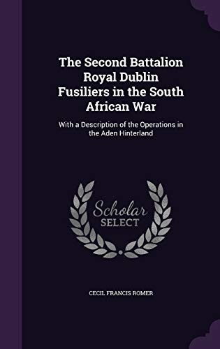 9781340999018: The Second Battalion Royal Dublin Fusiliers in the South African War: With a Description of the Operations in the Aden Hinterland