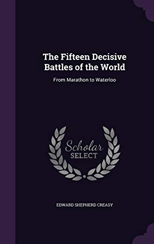 Imagen de archivo de The Fifteen Decisive Battles of the World: From Marathon to Waterloo a la venta por Big River Books