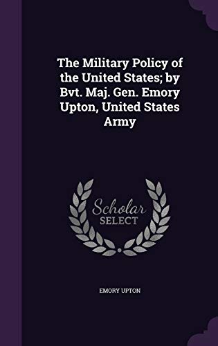 9781341013652: The Military Policy of the United States; By Bvt. Maj. Gen. Emory Upton, United States Army