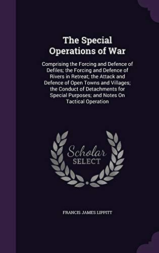 9781341013669: The Special Operations of War: Comprising the Forcing and Defence of Defiles; the Forcing and Defence of Rivers in Retreat; the Attack and Defence of ... Purposes; and Notes On Tactical Operation