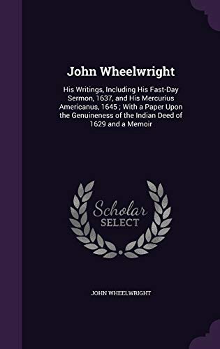 9781341029615: John Wheelwright: His Writings, Including His Fast-Day Sermon, 1637, and His Mercurius Americanus, 1645; With a Paper Upon the Genuineness of the Indian Deed of 1629 and a Memoir