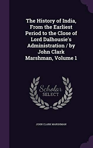 9781341031649: The History of India, From the Earliest Period to the Close of Lord Dalhousie's Administration / by John Clark Marshman, Volume 1