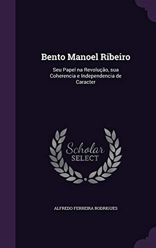 9781341044588: Bento Manoel Ribeiro: Seu Papel na Revoluo, sua Coherencia e Independencia de Caracter