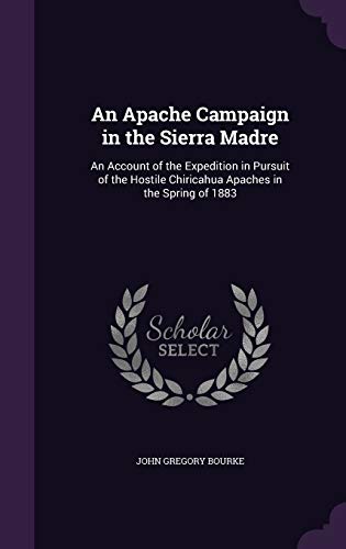 9781341051951: An Apache Campaign in the Sierra Madre: An Account of the Expedition in Pursuit of the Hostile Chiricahua Apaches in the Spring of 1883