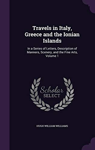 Beispielbild fr Travels in Italy, Greece and the Ionian Islands: In a Series of Letters, Description of Manners, Scenery, and the Fine Arts, Volume 1 zum Verkauf von Buchpark