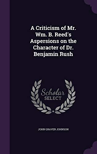 9781341059605: A Criticism of Mr. Wm. B. Reed's Aspersions on the Character of Dr. Benjamin Rush