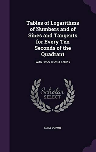 9781341097867: Tables of Logarithms of Numbers and of Sines and Tangents for Every Ten Seconds of the Quadrant: With Other Useful Tables