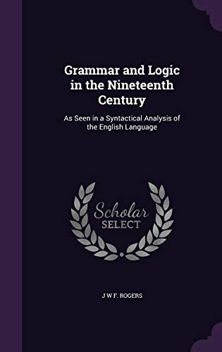 9781341112522: Grammar and Logic in the Nineteenth Century: As Seen in a Syntactical Analysis of the English Language