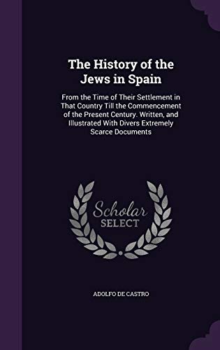 9781341124273: The History of the Jews in Spain: From the Time of Their Settlement in That Country Till the Commencement of the Present Century. Written, and Illustrated With Divers Extremely Scarce Documents