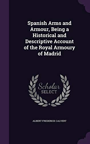 9781341136900: Spanish Arms and Armour, Being a Historical and Descriptive Account of the Royal Armoury of Madrid