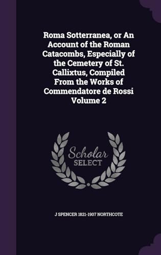 9781341138881: Roma Sotterranea, or An Account of the Roman Catacombs, Especially of the Cemetery of St. Callixtus, Compiled From the Works of Commendatore de Rossi Volume 2