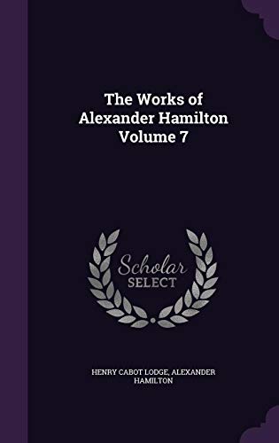 Imagen de archivo de The Works of Alexander Hamilton Volume 7 a la venta por ThriftBooks-Dallas