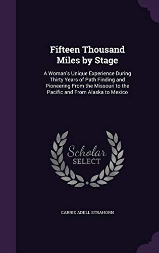 9781341174391: Fifteen Thousand Miles by Stage: A Woman's Unique Experience During Thirty Years of Path Finding and Pioneering From the Missouri to the Pacific and From Alaska to Mexico