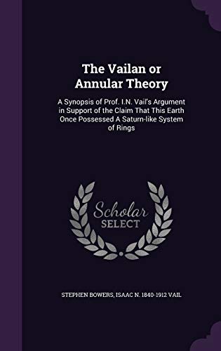 9781341181719: The Vailan or Annular Theory: A Synopsis of Prof. I.N. Vail's Argument in Support of the Claim That This Earth Once Possessed A Saturn-like System of Rings