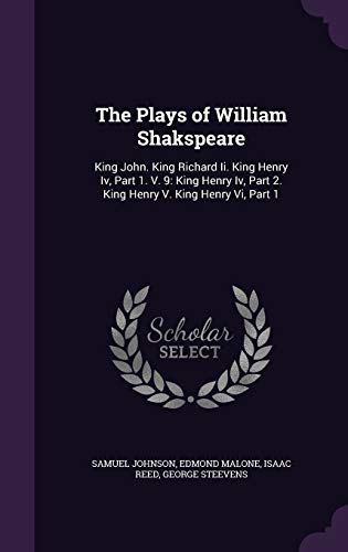 The Plays of William Shakspeare: King John. King Richard II. King Henry IV, Part 1. V. 9: King Henry IV, Part 2. King Henry V. King Henry VI, Part 1 (Hardback) - Samuel Johnson, Edmond Malone, Isaac Reed