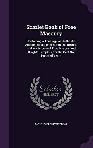 9781341195907: Scarlet Book of Free Masonry: Containing a Thrilling and Authentic Account of the Imprisonment, Torture, and Martyrdom of Free Masons and Knights Templars, for the Past Six Hundred Years