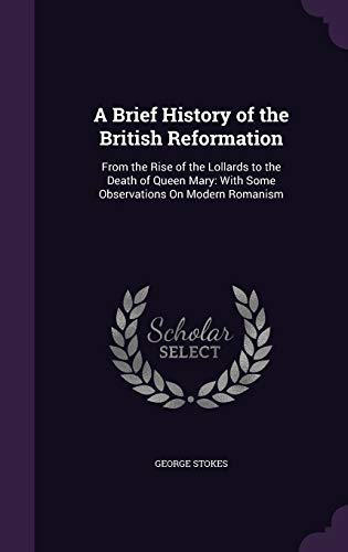 9781341198342: A Brief History of the British Reformation: From the Rise of the Lollards to the Death of Queen Mary: With Some Observations On Modern Romanism
