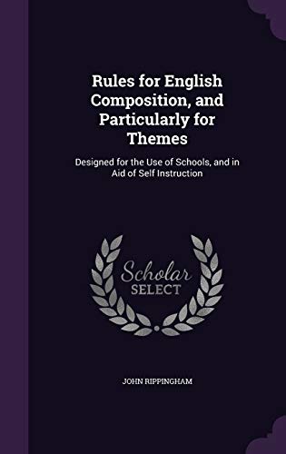 Imagen de archivo de Rules for English Composition, and Particularly for Themes: Designed for the Use of Schools, and in Aid of Self Instruction a la venta por Lucky's Textbooks