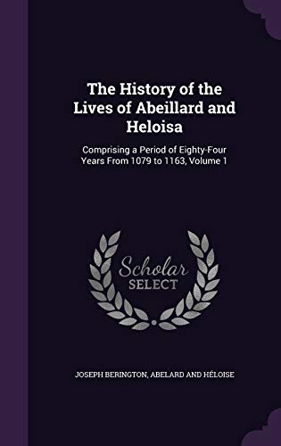 9781341207334: The History of the Lives of Abeillard and Heloisa: Comprising a Period of Eighty-Four Years From 1079 to 1163, Volume 1