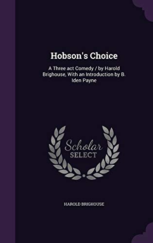 9781341212741: Hobson's Choice: A Three act Comedy / by Harold Brighouse, With an Introduction by B. Iden Payne