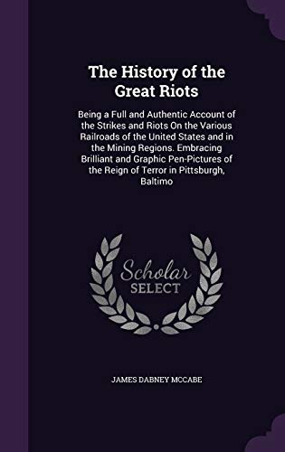 9781341217418: The History of the Great Riots: Being a Full and Authentic Account of the Strikes and Riots On the Various Railroads of the United States and in the ... of the Reign of Terror in Pittsburgh, Baltimo