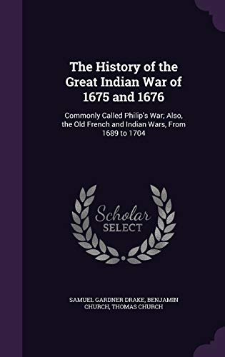 Stock image for The History of the Great Indian War of 1675 and 1676: Commonly Called Philip's War; Also, the Old French and Indian Wars, From 1689 to 1704 for sale by Martin Nevers- used & rare books