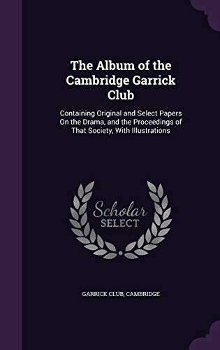 9781341235955: The Album of the Cambridge Garrick Club: Containing Original and Select Papers On the Drama, and the Proceedings of That Society, With Illustrations