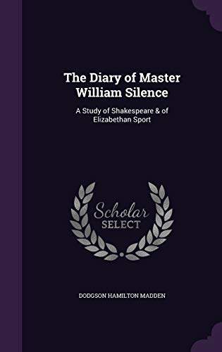9781341260858: The Diary of Master William Silence: A Study of Shakespeare & of Elizabethan Sport