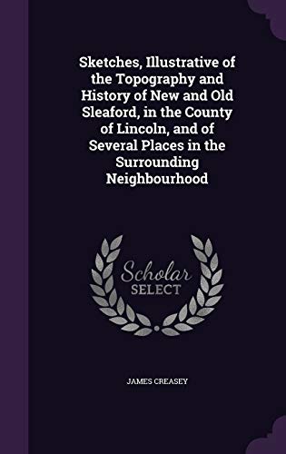 9781341262739: Sketches, Illustrative of the Topography and History of New and Old Sleaford, in the County of Lincoln, and of Several Places in the Surrounding Neighbourhood