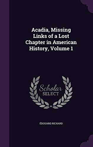 9781341264214: Acadia, Missing Links of a Lost Chapter in American History, Volume 1