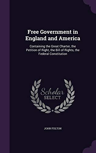 Stock image for Free Government in England and America: Containing the Great Charter, the Petition of Right, the Bill of Rights, the Federal Constitution for sale by Lucky's Textbooks