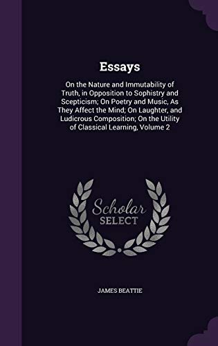 9781341265457: Essays: On the Nature and Immutability of Truth, in Opposition to Sophistry and Scepticism; On Poetry and Music, As They Affect the Mind; On Laughter, ... the Utility of Classical Learning, Volume 2
