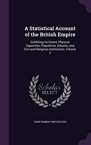 9781341283901: A Statistical Account of the British Empire: Exhibiting Its Extent, Physical Capacities, Population, Industry, and Civil and Religious Institutions, Volume 2