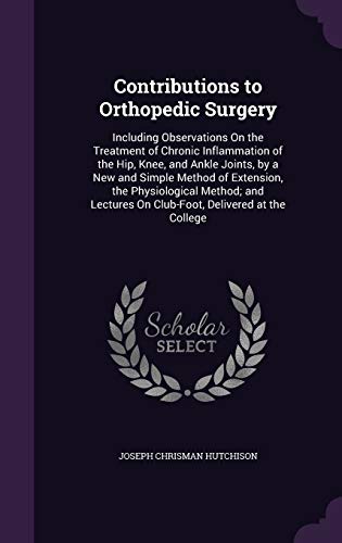 9781341288852: Contributions to Orthopedic Surgery: Including Observations On the Treatment of Chronic Inflammation of the Hip, Knee, and Ankle Joints, by a New and ... On Club-Foot, Delivered at the College
