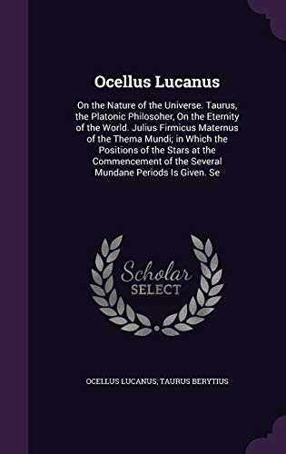 9781341292767: Ocellus Lucanus: On the Nature of the Universe. Taurus, the Platonic Philosoher, On the Eternity of the World. Julius Firmicus Maternus of the Thema ... of the Several Mundane Periods Is Given. Se