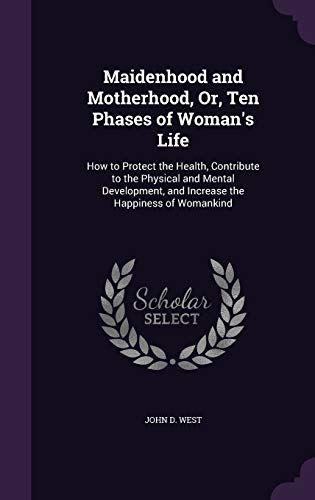 9781341305399: Maidenhood and Motherhood, Or, Ten Phases of Woman's Life: How to Protect the Health, Contribute to the Physical and Mental Development, and Increase the Happiness of Womankind