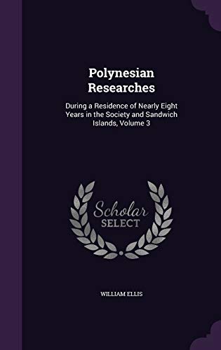 Stock image for Polynesian Researches: During a Residence of Nearly Eight Years in the Society and Sandwich Islands, Volume 3 for sale by Big River Books
