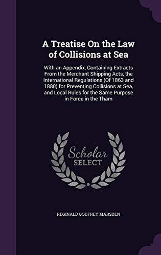 Beispielbild fr A Treatise on the Law of Collisions at Sea: With an Appendix, Containing Extracts from the Merchant Shipping Acts, the International Regulations (of . for the Same Purpose in Force in the Tham zum Verkauf von Buchpark