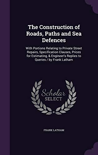 9781341326110: The Construction of Roads, Paths and Sea Defences: With Portions Relating to Private Street Repairs, Specification Clauses, Prices for Estimating, & Engineer's Replies to Queries / by Frank Latham