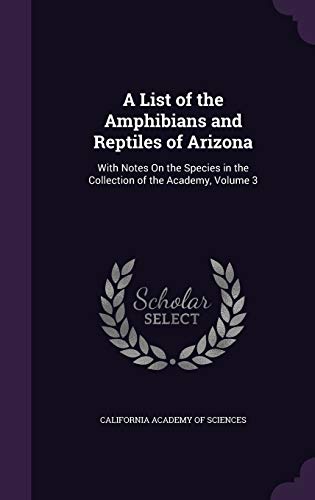 9781341328183: A List of the Amphibians and Reptiles of Arizona: With Notes On the Species in the Collection of the Academy, Volume 3