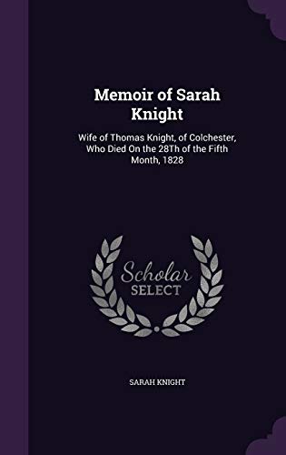 Beispielbild für Memoir of Sarah Knight: Wife of Thomas Knight, of Colchester, Who Died On the 28Th of the Fifth Month, 1828 zum Verkauf von Reuseabook