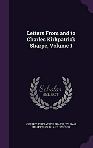 9781341336355: Letters From and to Charles Kirkpatrick Sharpe, Volume 1