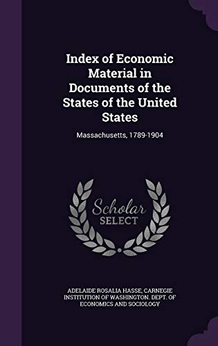 Stock image for Index of Economic Material in Documents of the States of the United States: Massachusetts, 1789-1904 for sale by Bookmonger.Ltd