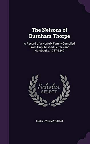 9781341344688: The Nelsons of Burnham Thorpe: A Record of a Norfolk Family Compiled From Unpublished Letters and Notebooks, 1787-1842