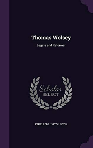 Thomas Wolsey, Legate and Reformer (Hardback) - Ethelred Luke Taunton